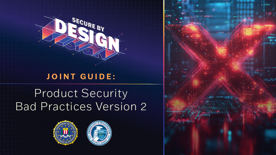 Secure by Design Joint Guide: Product Security Bad Practices Version 2. Seals of CISA and FBI