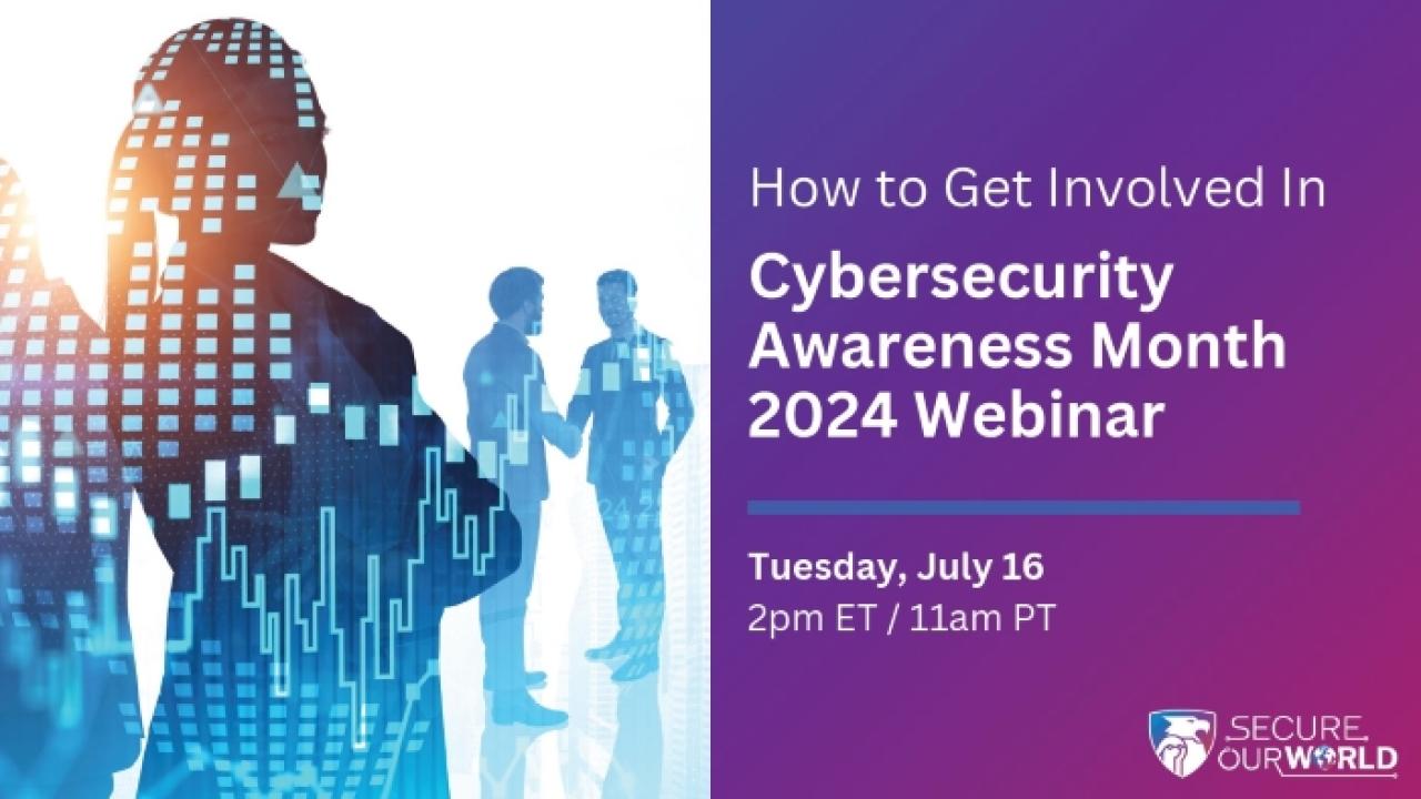 How to Get Involved in Cybersecurity Awareness Month 2024 Webinar on Tuesday, July 16 at 2pm ET/11am PT