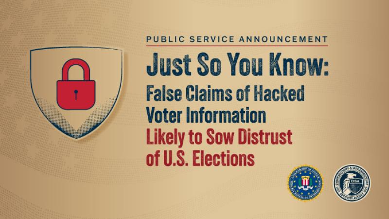 Public Service Announcement: Just So You Know: False Claims of Hacked Voter Information Likely Intended to Sow Distrust of U.S. Elections