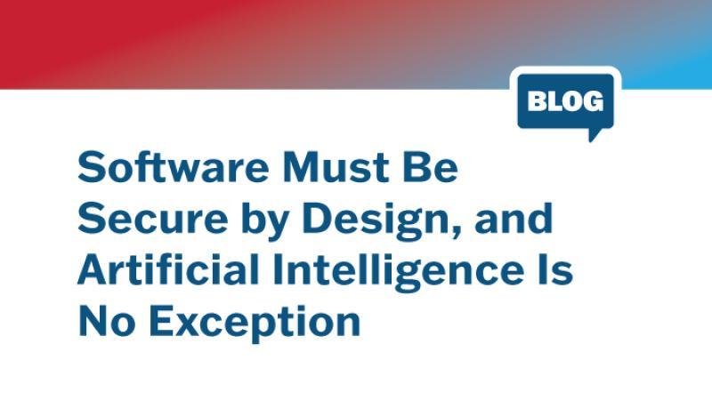 Software Must Be Secure by Design, and Artificial Intelligence is No Exception