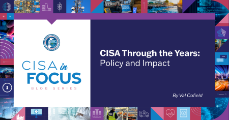 CISA in Focus: CISA Through the Years: Policy and Impact 