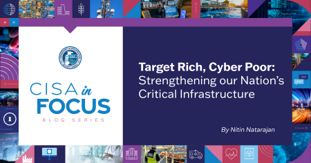 CISA in Focus - Target Rich, Cyber Poor: Strengthening Our Nation’s Critical Infrastructure Sectors