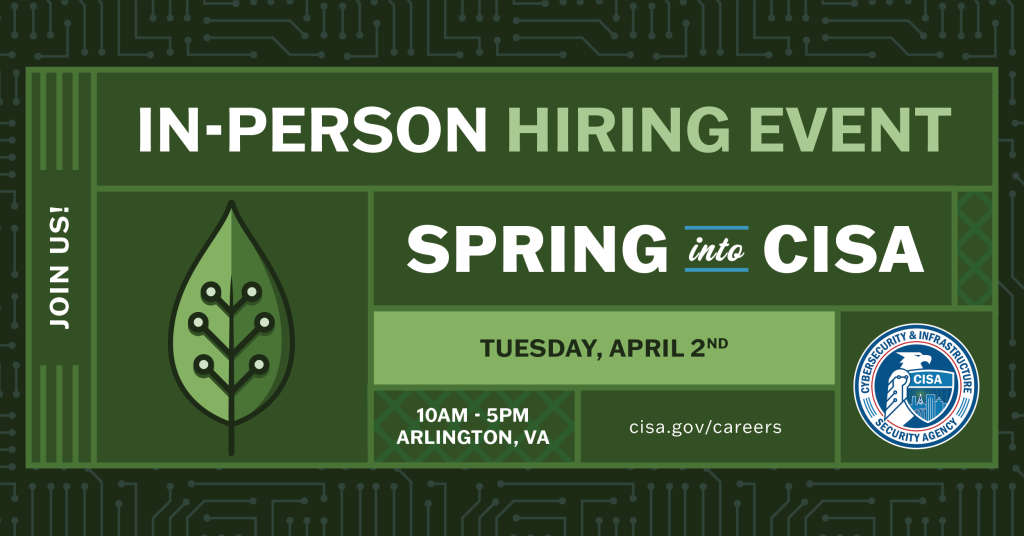 Spring into CISA: In-Person Hiring Event on April 3 from 10-5 in Arlington, VA on green cyber circuitboard with green leaf and CISA seal