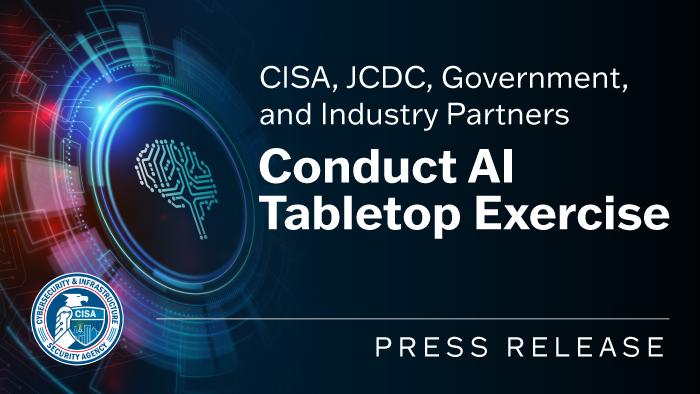 CISA, JCDC, Government, and Industry Partners Conduct AI Tabletop Exercise. Press Release