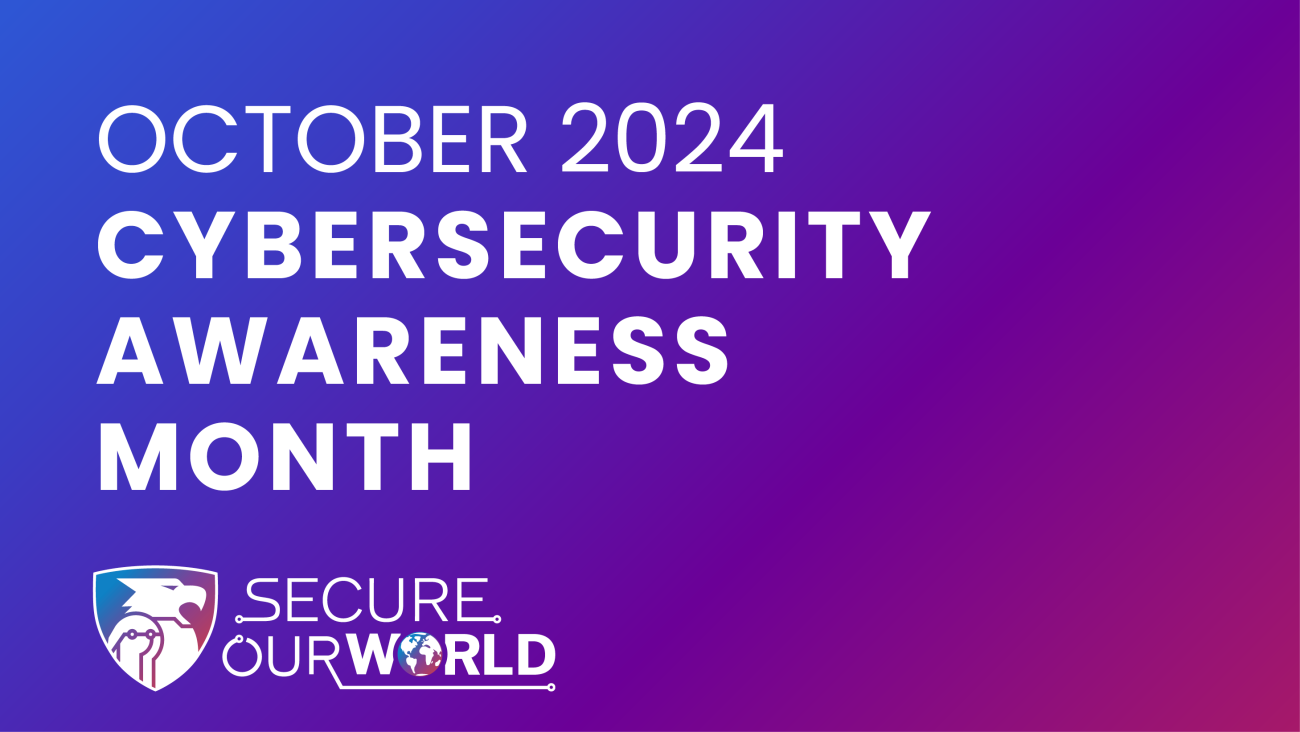 October 2024 Cybersecurity Awareness Month.  Secure Our World.