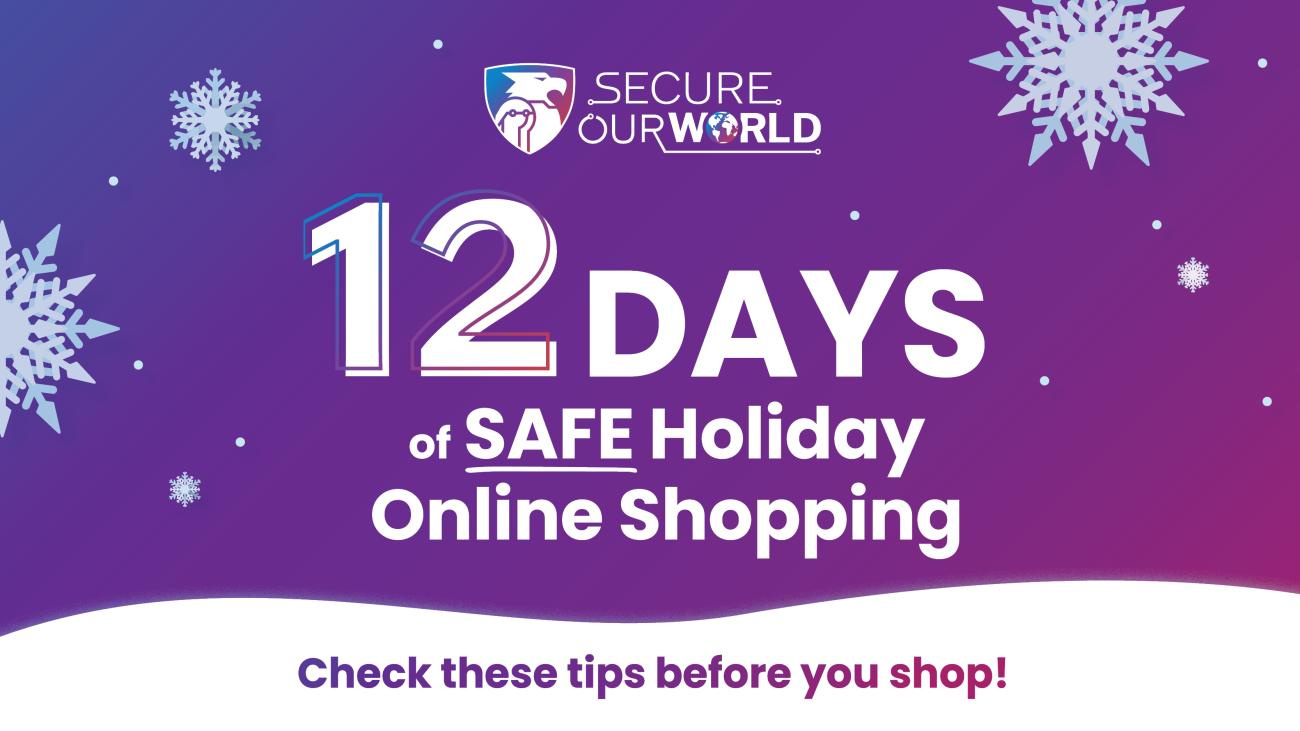 Secure Our World. 12 Days of SAFE Holiday Online Shopping. Check these tips before you shop!